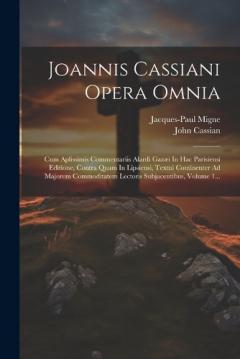 Joannis Cassiani Opera Omnia: Cum Aplissimis Commentariis Alardi Gazæi In Hac Parisiensi Editione, Contra Quam In Lipsiensi, Textui Continenter Ad Majorem Commoditatem Lectoris Subjacentibus, Volume 1...