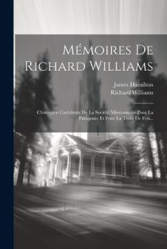 Coperta cărții Mémoires De Richard Williams: Chirurgien Catéchiste De La Société Missionnaire Pour La Patagonie Et Pour La Terre De Feu...