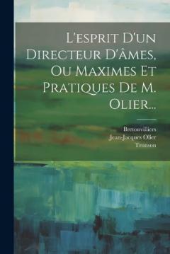 L'esprit D'un Directeur D'âmes, Ou Maximes Et Pratiques De M. Olier...