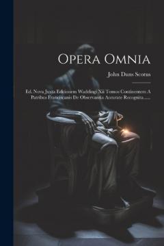 Coperta cărții Opera Omnia: Ed. Nova Juxta Editionem Waddingi Xii Tomos Continentem A Patribus Franciscanis De Observantia Accurate Recognita......