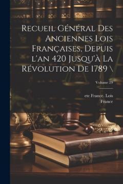 Coperta cărții Recueil général des anciennes lois françaises, depuis l'an 420 jusqu'à la Révolution de 1789 \; Volume 29