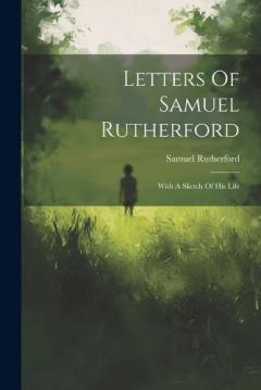 Coperta cărții Letters Of Samuel Rutherford: With A Sketch Of His Life