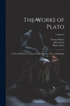 Coperta cărții The Works of Plato: A new and Literal Version, Chiefly From the Text of Stallbaum; Volume 6