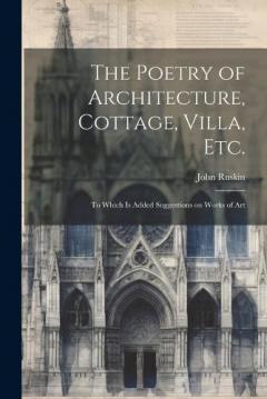 The Poetry of Architecture, Cottage, Villa, etc.; to Which is Added Suggestions on Works of Art