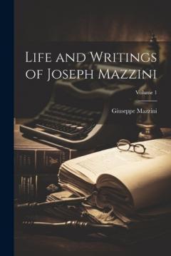 Coperta cărții Life and Writings of Joseph Mazzini; Volume 1