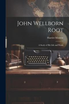 Coperta cărții John Wellborn Root; a Study of his Life and Work;