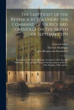 Coperta cărții The Last Fight of the Revenge at sea Under the Command of Sir Richard Grenville on the 10-11th of September 1591: Described by Sir Walter Raleigh, November 1591, Gervase Markham, 1595, and Jan Huygen van Linschoten, in Dutch, 1596; English, 1598; and