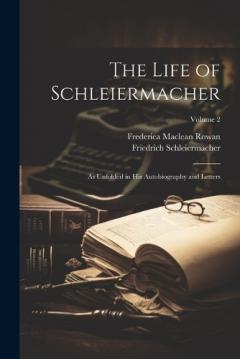Coperta cărții The Life of Schleiermacher: As Unfolded in his Autobiography and Letters; Volume 2