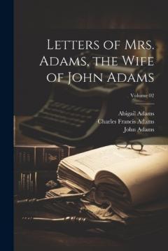 Coperta cărții Letters of Mrs. Adams, the Wife of John Adams; Volume 02