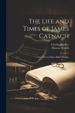 Coperta cărții The Life and Times of James Catnach: (late of Seven Dials), Ballad Monger