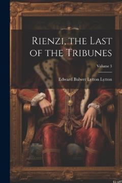 Coperta cărții Rienzi, the Last of the Tribunes; Volume 3