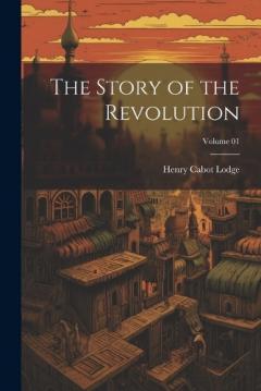 The Story of the Revolution; Volume 01