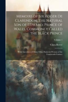 Coperta cărții Memoirs of Sir Roger de Clarendon, the Natural son of Edward, Prince of Wales, Commonly Called the Black Prince: With Anecdotes of Many Other Eminent Persons of the Fourteenth Century; Volume 1