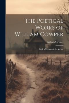Coperta cărții The Poetical Works of William Cowper: With a Memoir of the Author