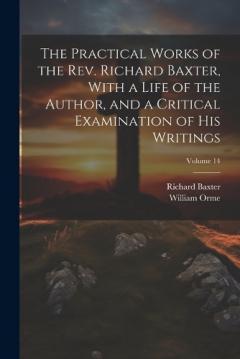 The Practical Works of the Rev. Richard Baxter, With a Life of the Author, and a Critical Examination of his Writings; Volume 14