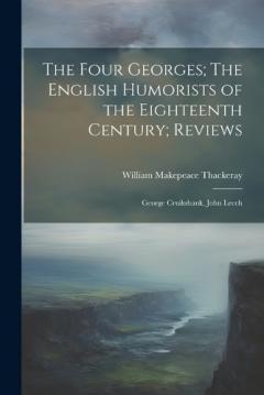 The Four Georges; The English Humorists of the Eighteenth Century; Reviews: George Cruikshank, John Leech