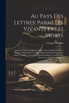 Coperta cărții Au pays des lettres; parmi les vivants et les morts: Alphonse Daudet, Ferdinand Fabre, Hector Malot, François Coppée, Émile Zola, Art-Roe, Robert de Flers, Francisque Sarcey, Camille Lemonnier, Henri de Bornier, Léon Cladel, Albert Lacroix, Victor Hu