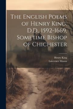 The English Poems of Henry King, D.D., 1592-1669, Sometime Bishop of Chichester