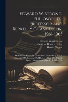 Coperta cărții Edward W. Strong, Philosopher, Professor and Berkeley Chancellor, 1961-1965: Oral History Transcript; Interviews Conducted by Harriet Nathan in 1988. Regional Oral History Office, The Bancroft Library, University of California, Berkeley, 199