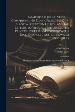 Coperta cărții Memoirs Of John Evelyn ... Comprising his Diary, From 1641-1705-6, and a Selection Of his Familiar Letters, to Which is Subjoined, the Private Correspondence Between King Charles I. and Sir Edward Nicholas; Also Between Sir Edward Hyde, Afterwards Ea