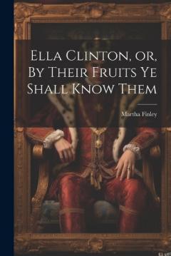 Coperta cărții Ella Clinton, or, By Their Fruits ye Shall Know Them