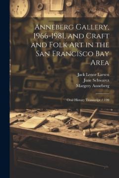 Coperta cărții Anneberg Gallery, 1966-1981, and Craft and Folk art in the San Francisco Bay Area: Oral History Transcript / 199