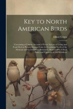Coperta cărții Key to North American Birds; Containing a Concise Account of Every Species of Living and Fossil Bird at Present Known From the Continent North of the Mexican and United States Boundary. Illustrated by 6 Steel Plates and Upwards of 250 Woodcuts