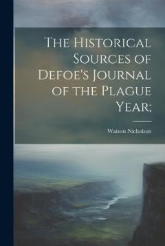 Coperta cărții The Historical Sources of Defoe's Journal of the Plague Year;