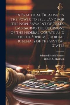 A Practical Treatise on the Power to Sell Land for the Non-payment of Taxes, Embracing the Decisions of the Federal Courts, and of the Supreme Judicial Tribunals of the Several States