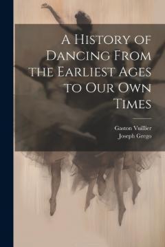 Coperta cărții A History of Dancing From the Earliest Ages to our own Times
