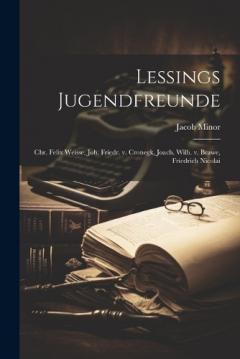 Coperta cărții Lessings Jugendfreunde: Chr. Felix Weisse, Joh. Friedr. v. Cronegk, Joach. Wilh. v. Brawe, Friedrich Nicolai