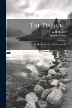 Coperta cărții The Danube: Its History, Scenery, and Topography