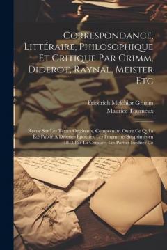 Coperta cărții Correspondance, Littéraire, Philosophique et Critique par Grimm, Diderot, Raynal, Meister etc; Revue sur les Textes Originaux, Comprenant Outre ce qui a été Publié à Diverses Époques, les Fragments Supprimés en 1813 par la Censure, les Parties Inédit