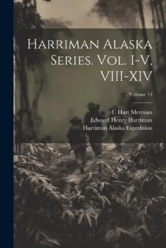 Coperta cărții Harriman Alaska Series. vol. I-V, VIII-XIV; Volume 14