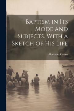 Coperta cărții Baptism in its Mode and Subjects. With a Sketch of his Life