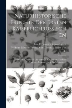 Coperta cărții Naturhistorische Früchte Der Ersten Kaiserlichrussischen: Unter Dem Kommands Des Herrn V. Krusenstern Glücklich Vollbrachten Erdumseeglung [Sic] Gesammelt
