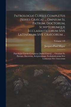 Patrologiæ Cursus Completus [Series Græca]: ... Omnium Ss. Patrum, Doctorum, Scriptorumque Ecclasiasticorum Sive Latinorum Sive Græcorum ...: Patrologiæ Cursus Completus [Series Græca]: ... Omnium Ss. Patrum, Doctorum, Scriptorumque Ecclasiasticorum