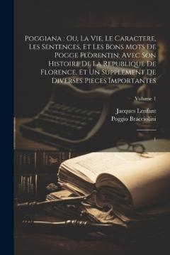 Poggiana: ou, La vie, le caractere, les sentences, et les bons mots de Pogge Florentin: avec son Histoire de la republique de Florence, et un supplement de diverses pieces importantes: 1; Volume 1