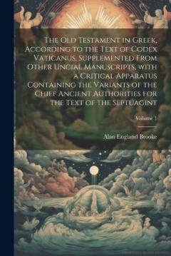 Coperta cărții The Old Testament in Greek, according to the text of Codex Vaticanus, supplemented from other uncial manuscripts, with a critical apparatus containing the variants of the chief ancient authorities for the text of the septuagint; Volume 1