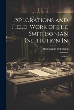 Explorations and Field-work of the Smithsonian Institution In: 1924-26