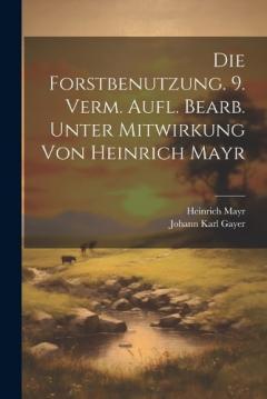 Coperta cărții Die Forstbenutzung. 9. verm. Aufl. bearb. unter Mitwirkung von Heinrich Mayr