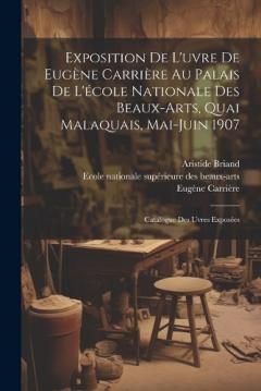 Coperta cărții Exposition de l'uvre de Eugène Carrière au palais de l'école nationale des beaux-arts, quai malaquais, Mai-Juin 1907: Catalogue des uvres exposées