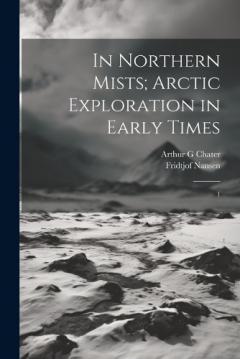 In Northern Mists; Arctic Exploration in Early Times: 1