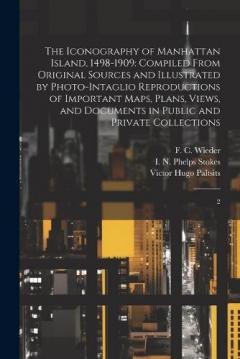 The Iconography of Manhattan Island, 1498-1909: Compiled From Original Sources and Illustrated by Photo-intaglio Reproductions of Important Maps, Plans, Views, and Documents in Public and Private Collections: 2