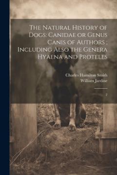 Coperta cărții The Natural History of Dogs: Canidae or Genus Canis of Authors; Including Also the Genera Hyaena and Proteles: 2