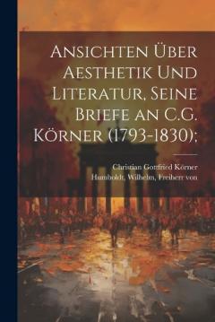 Ansichten über Aesthetik und Literatur, seine Briefe an C.G. Körner (1793-1830);
