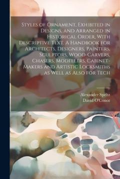 Coperta cărții Styles of Ornament, Exhibited in Designs, and Arranged in Historical Order, With Descriptive Text. A Handbook for Architects, Designers, Painters, Sculptors, Wood-carvers, Chasers, Modellers, Cabinet-makers and Artistic Locksmiths as Well as Also for