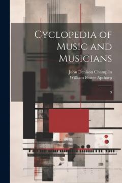 Cyclopedia of Music and Musicians: 3