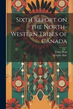 Coperta cărții Sixth Report on the North-western Tribes of Canada