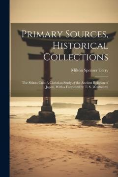 Coperta cărții Primary Sources, Historical Collections: The Shinto Cult: A Christian Study of the Ancient Religion of Japan, With a Foreword by T. S. Wentworth